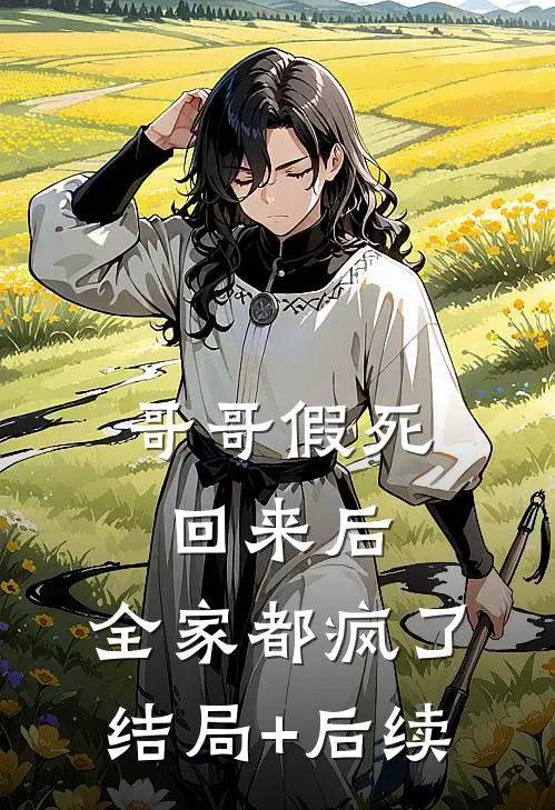 哥哥假死回来后，全家都疯了结局+后续