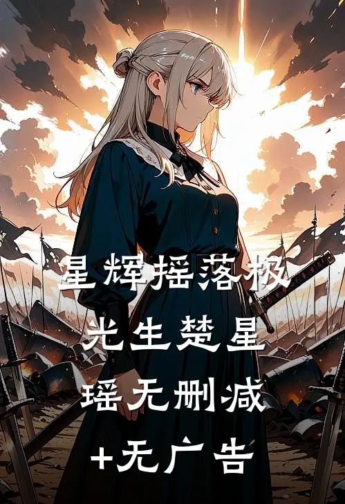 星辉摇落极光生楚星瑶无删减+无广告