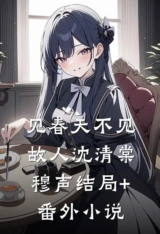 见春天不见故人沈清棠穆声结局+番外小说