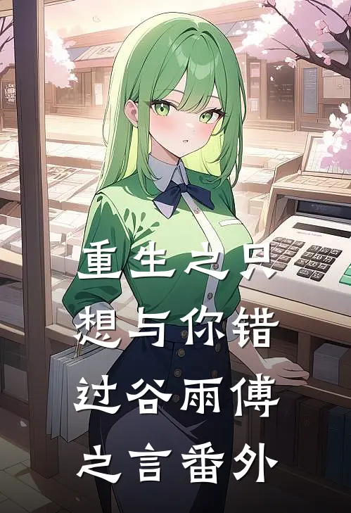 重生之只想与你错过谷雨傅之言 番外