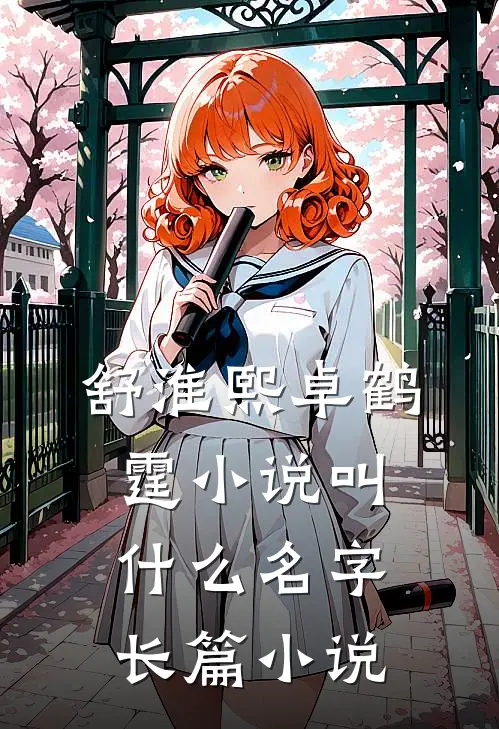 舒淮熙卓鹤霆小说叫什么名字长篇小说