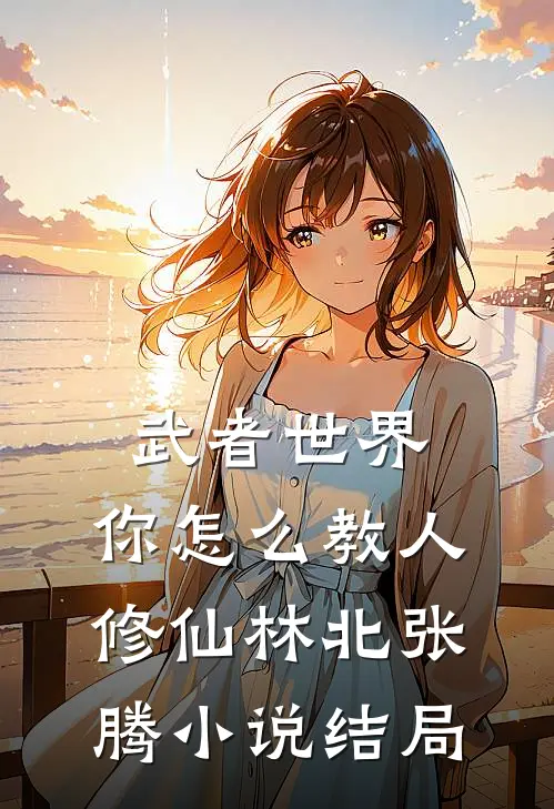 武者世界，你怎么教人修仙林北张腾小说结局