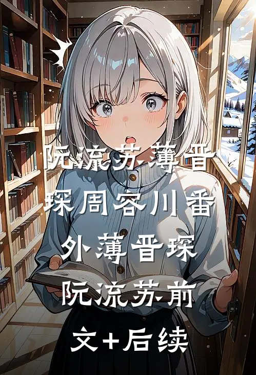 阮流苏薄晋琛周容川 番外薄晋琛阮流苏前文+后续