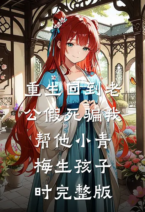 重生回到老公假死骗我帮他小青梅生孩子时完整版