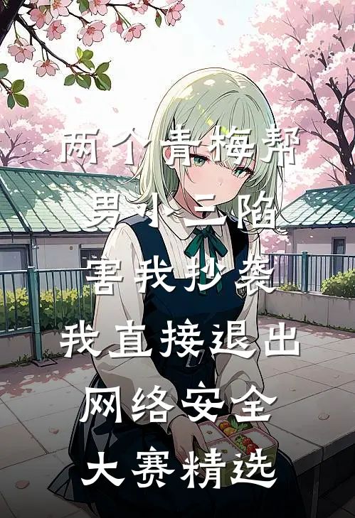 两个青梅帮男小三陷害我抄袭，我直接退出网络安全大赛精选