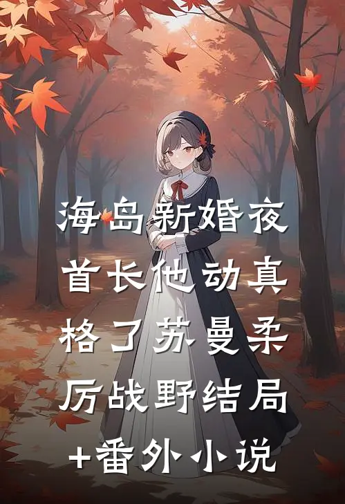 海岛新婚夜，首长他动真格了苏曼柔厉战野结局+番外小说