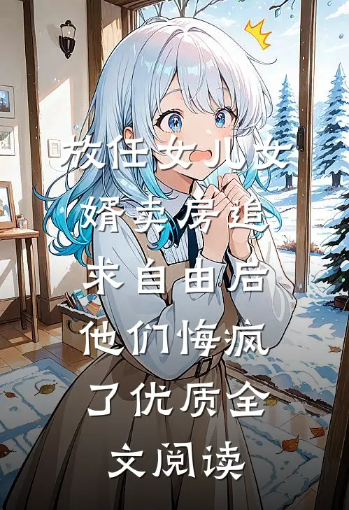 放任女儿女婿卖房追求自由后，他们悔疯了优质全文阅读