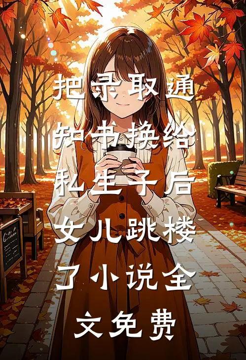 把录取通知书换给私生子后，女儿跳楼了小说全文免费