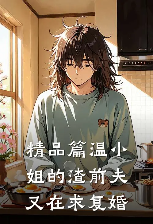精品篇温小姐的渣前夫又在求复婚