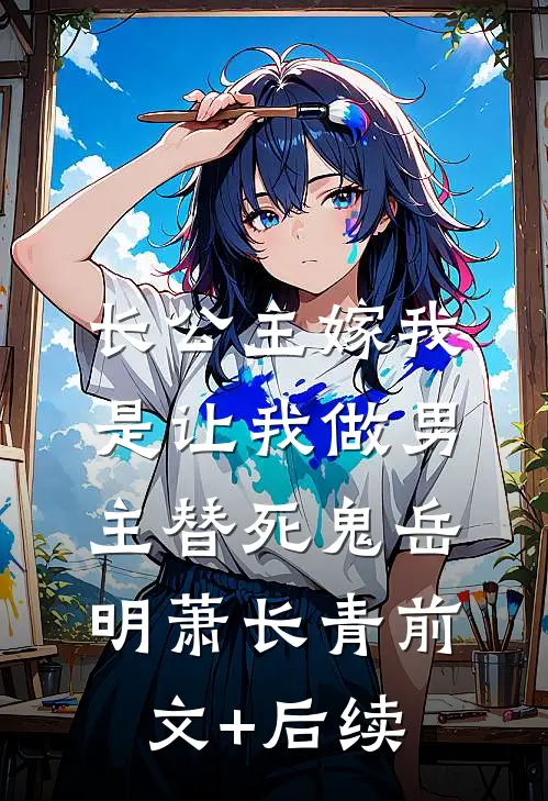 长公主嫁我，是让我做男主替死鬼岳明萧长青前文+后续