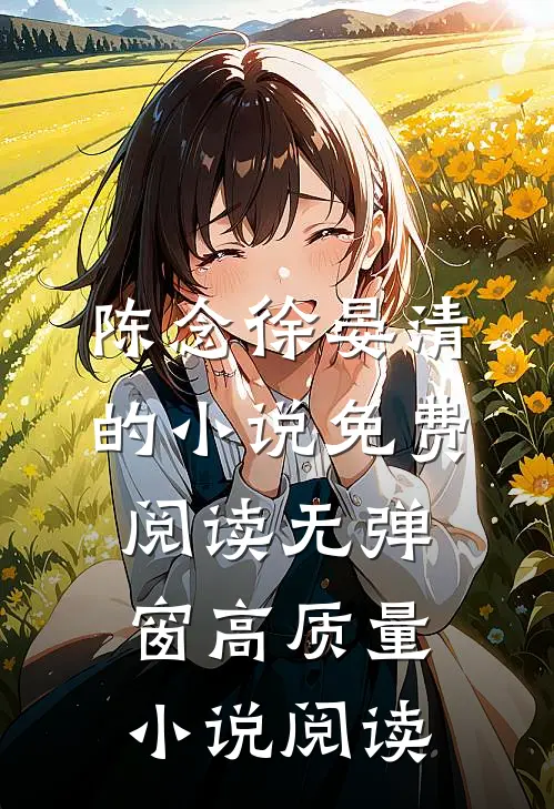 陈念徐晏清的小说免费阅读无弹窗高质量小说阅读