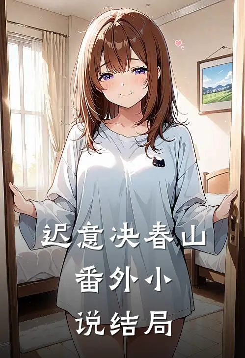 迟意决春山： 番外小说结局