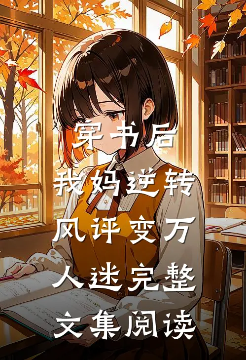 穿书后，我妈逆转风评变万人迷完整文集阅读