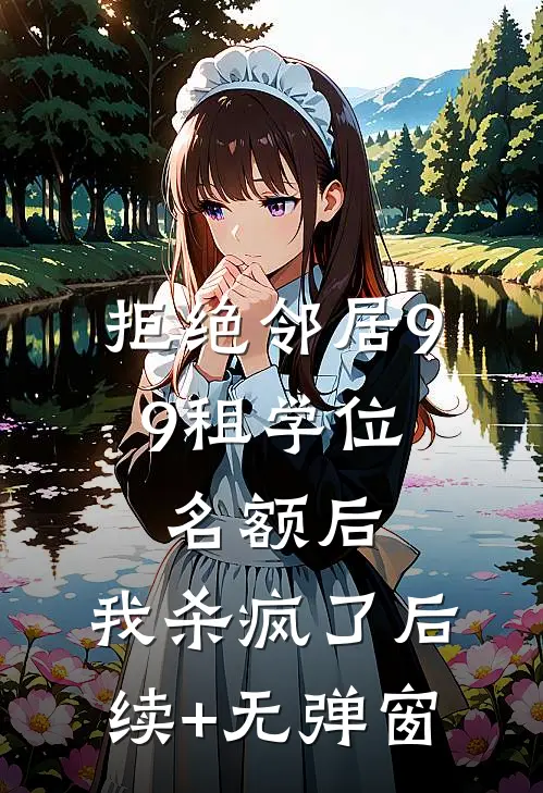 拒绝邻居9.9租学位名额后，我杀疯了后续+无弹窗