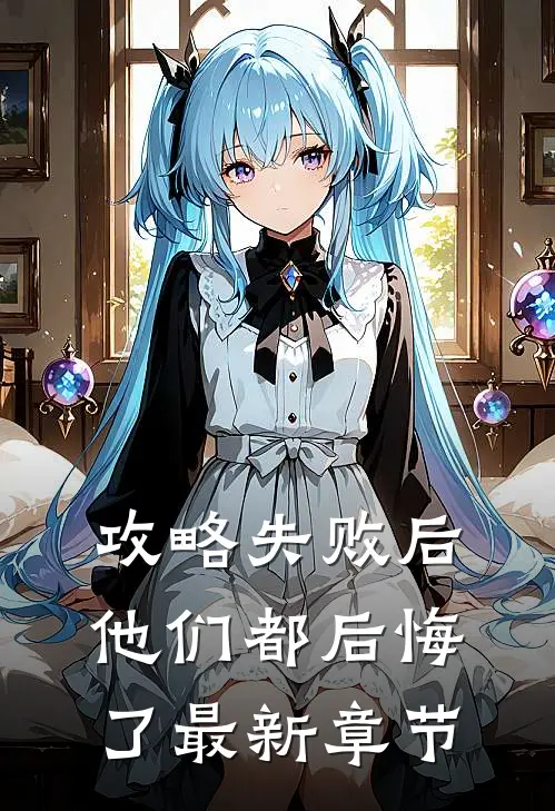 攻略失败后，他们都后悔了最新章节