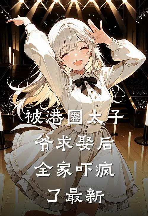 被港圈太子爷求娶后，全家吓疯了最新