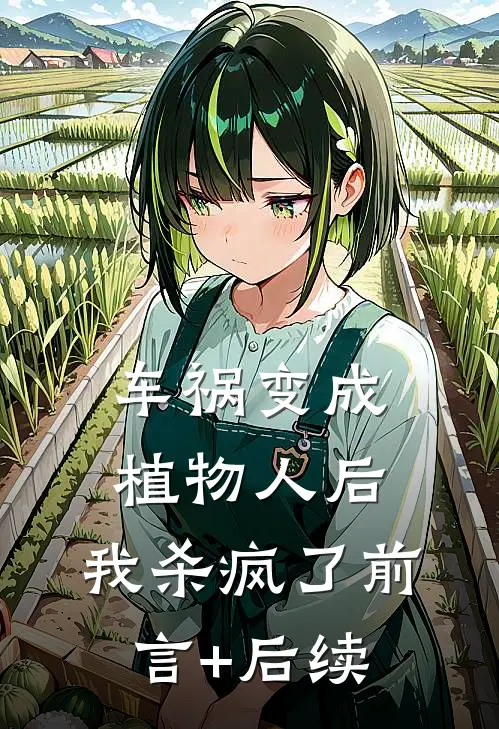 车祸变成植物人后，我杀疯了前言+后续