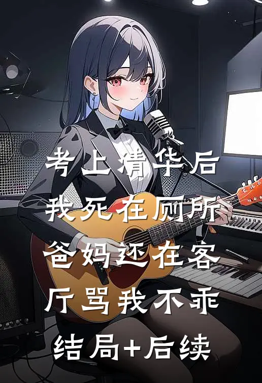 考上清华后我死在厕所，爸妈还在客厅骂我不乖结局+后续