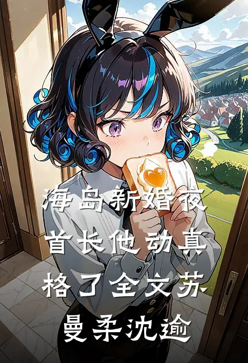 海岛新婚夜，首长他动真格了全文苏曼柔沈逾