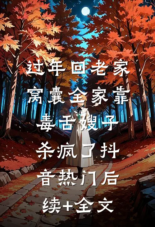 过年回老家，窝囊全家靠毒舌嫂子杀疯了抖音热门后续+全文
