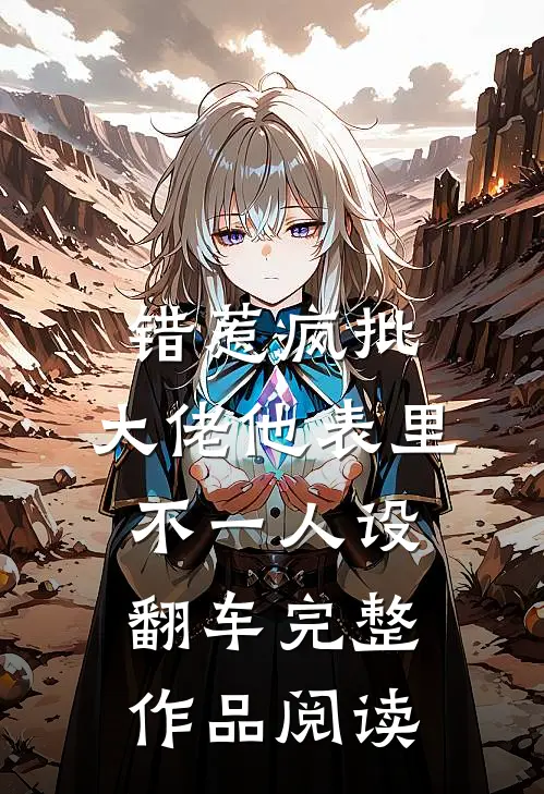 错惹疯批：大佬他表里不一人设翻车完整作品阅读