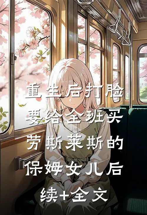 重生后打脸要给全班买劳斯莱斯的保姆女儿后续+全文