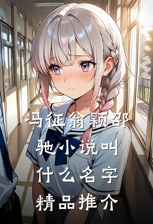 冯征翁颖邵驰小说叫什么名字精品推介