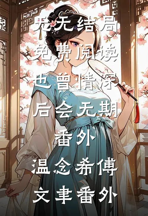 无无结局免费阅读也曾情深，后会无期： 番外,温念希傅文聿番外