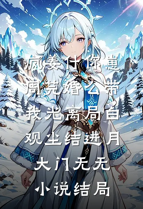 疯姜什你崽周芫婚么带我光离局白观尘结进月大门无无小说结局