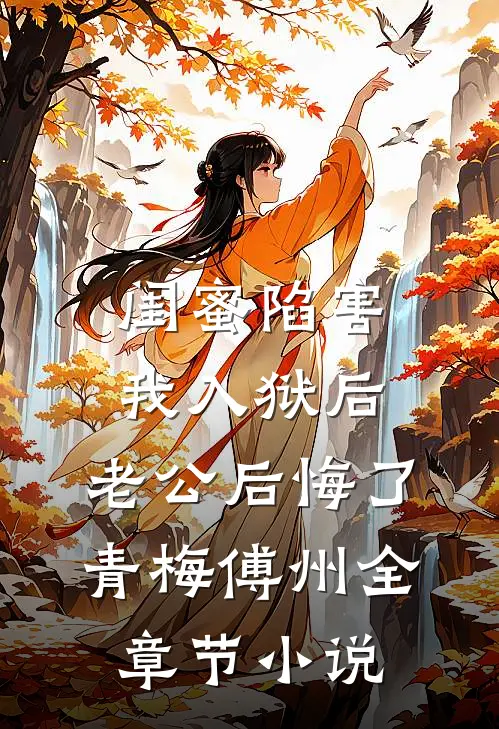 闺蜜陷害我入狱后，老公后悔了青梅傅州全章节小说