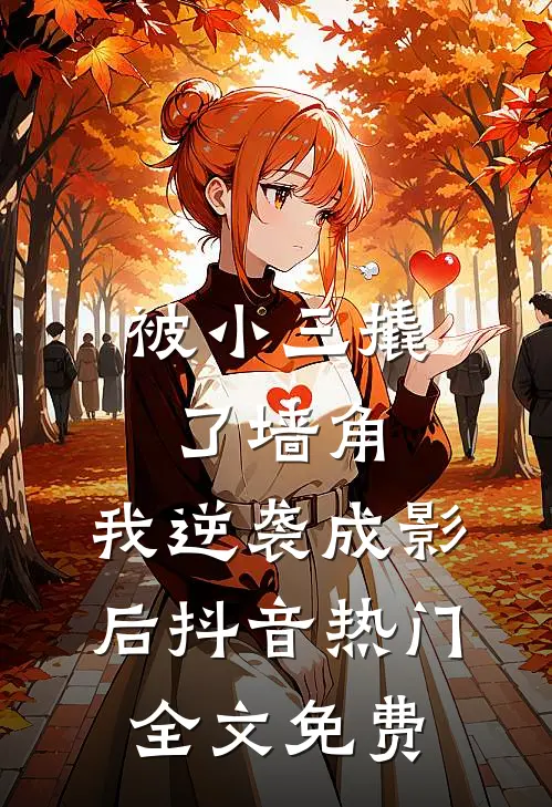 被小三撬了墙角，我逆袭成影后抖音热门全文免费