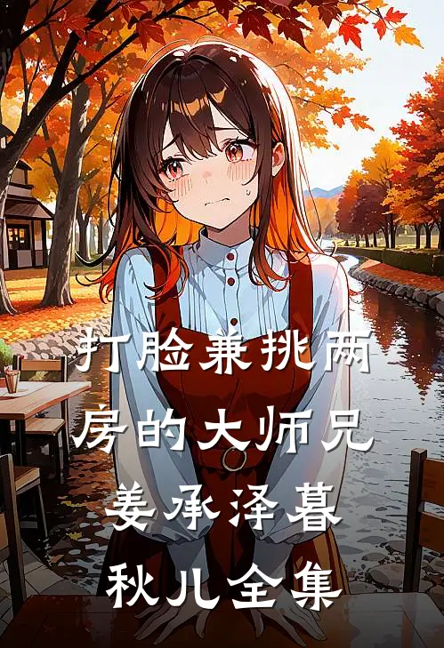 打脸兼挑两房的大师兄姜承泽暮秋儿 全集