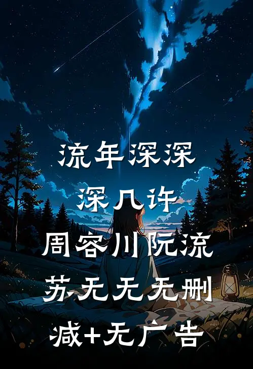 流年深深深几许：  ,周容川阮流苏无无无删减+无广告