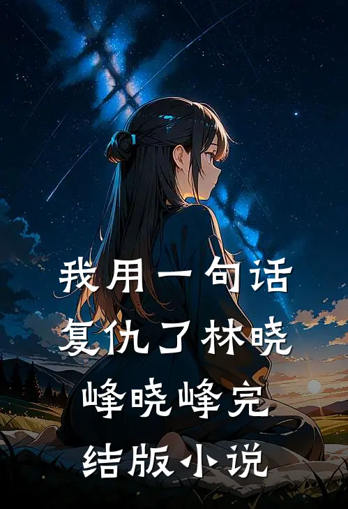 我用一句话复仇了林晓峰晓峰完结版小说