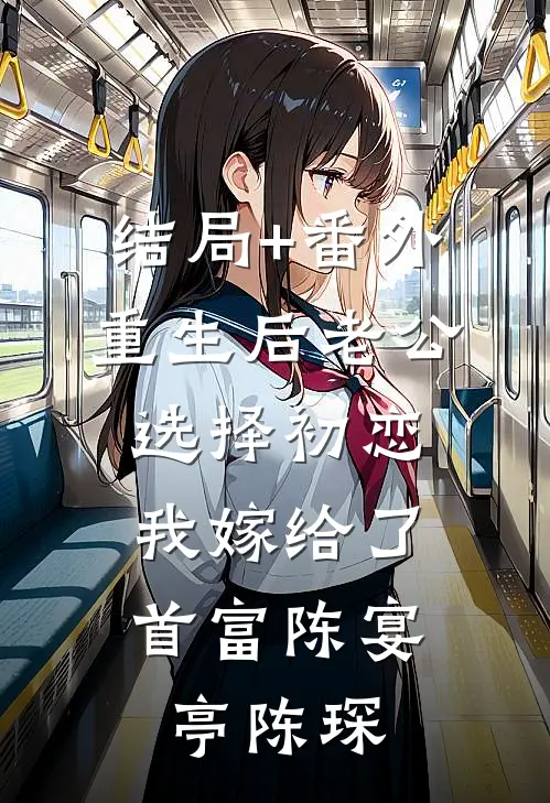 结局+番外重生后老公选择初恋，我嫁给了首富陈宴亭陈琛