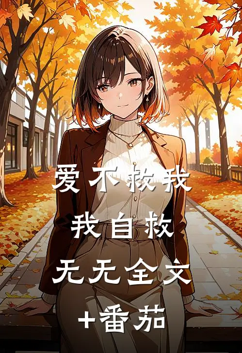 爱不救我我自救： 无无全文+番茄