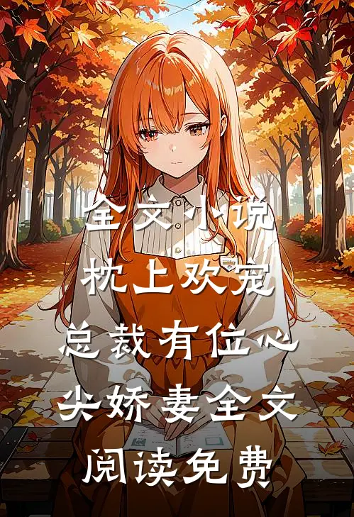 全文小说枕上欢宠:总裁有位心尖娇妻全文阅读免费