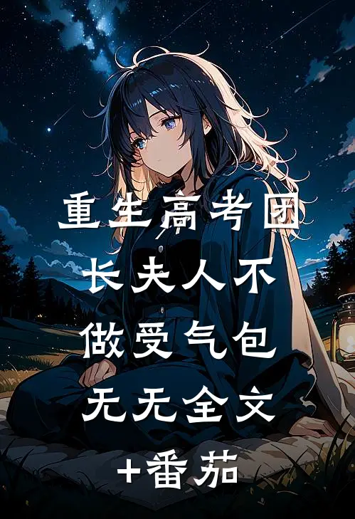 重生高考团长夫人不做受气包: 无无全文+番茄