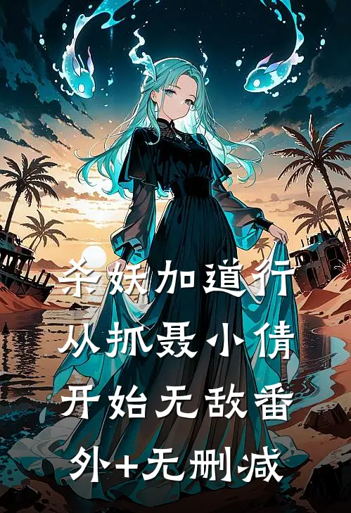 杀妖加道行，从抓聂小倩开始无敌番外+无删减