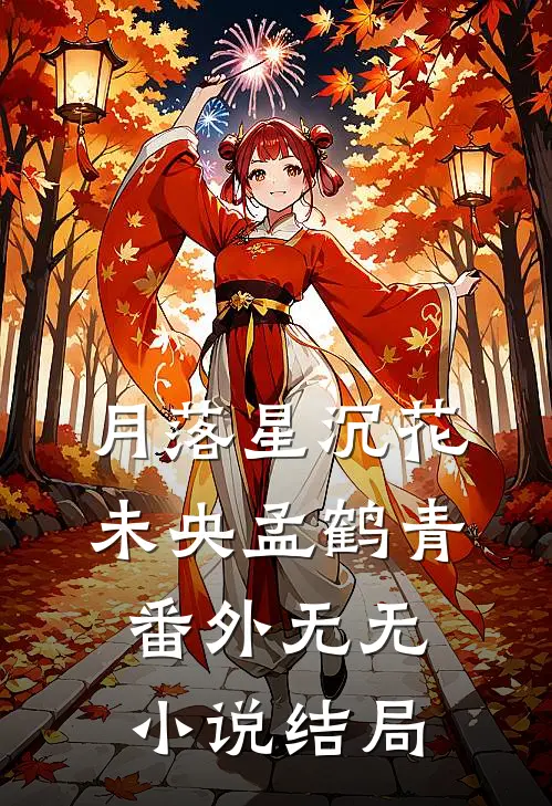 月落星沉花未央孟鹤青： 番外无无小说结局